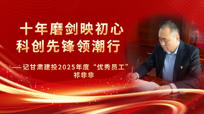 【榜样力量】十年磨剑映初心 科创先锋领潮行——记甘肃建投2025年度“优秀员工” 祁非非